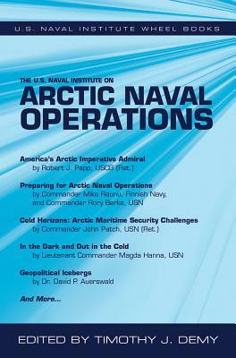 The U.S. Naval Institute on Arctic Naval Operations by Timothy J. Demy