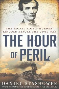The Hour of Peril: The Secret Plot to Murder Lincoln Before the Civil War by Daniel Stashower