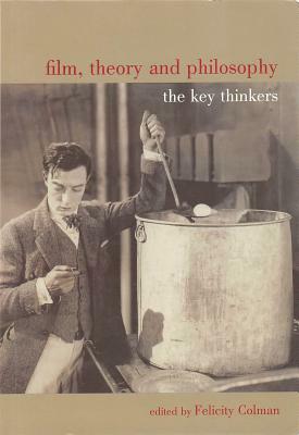 Film, Theory and Philosophy: The Key Thinkers by Felicity Colman