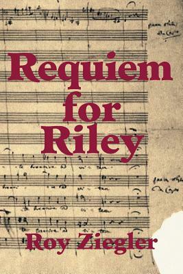 Requiem for Riley by Roy Ziegler