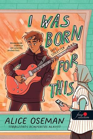 I ​Was Born For This – Erre születtem by Alice Oseman