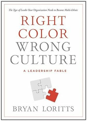 Right Color, Wrong Culture: The Type of Leader Your Organization Needs to Become Multiethnic (Leadership Fable) by Bryan Loritts
