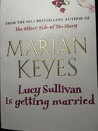 Lucy Sullivan Is Getting Married by Marian Keyes