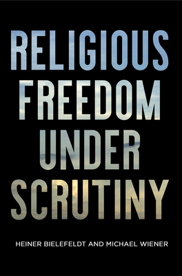 Religious Freedom Under Scrutiny by Michael Wiener, Heiner Bielefeldt