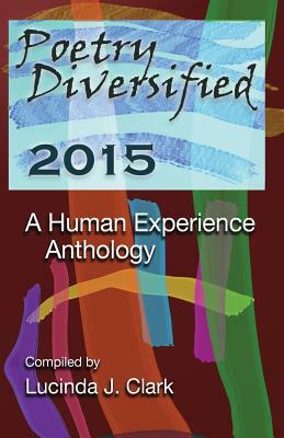 Poetry Diversified 2015: A Human Experience Anthology by Lucinda J. Clark