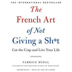 The French Art of Not Giving a Sh*t: Cut the Crap and Live Your Life by Fabrice Midal