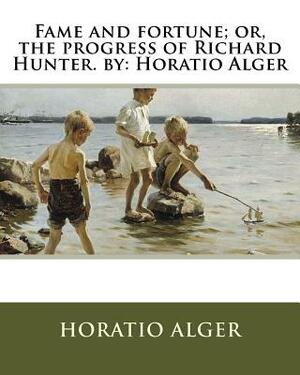 Fame and fortune; or, the progress of Richard Hunter. by: Horatio Alger by Horatio Alger Jr.