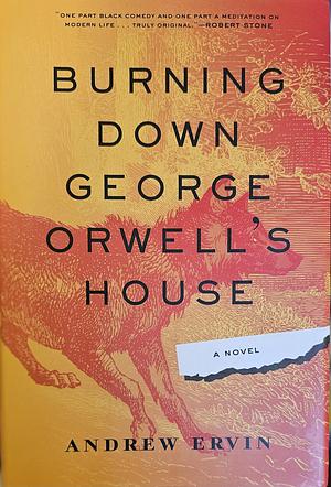 Burning Down George Orwell's House by Andrew Ervin