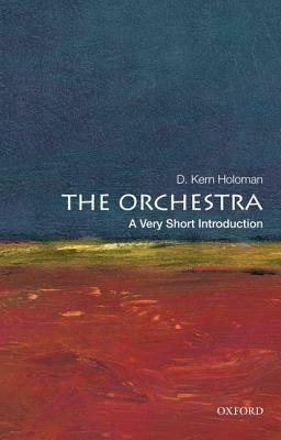 The Orchestra: A Very Short Introduction by D. Kern Holoman