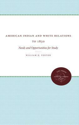 American Indian and White Relations to 1830: Needs and Opportunities for Study by William N. Fenton