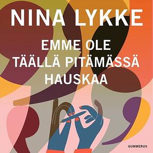 Emme ole täällä pitämässä hauskaa by Nina Lykke