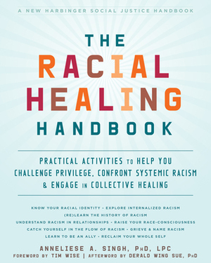 The Racial Healing Handbook: Practical Activities to Help You Challenge Privilege, Confront Systemic Racism, and Engage in Collective Healing by Anneliese A. Singh