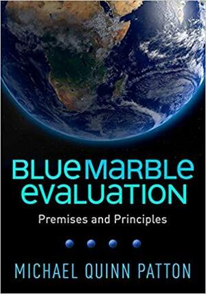 Blue Marble Evaluation: Premises and Principles by Michael Quinn Patton