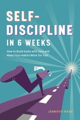 Self Discipline in 6 Weeks: How to Build Goals with Soul and Make Your Habits Work for You by Jennifer Webb