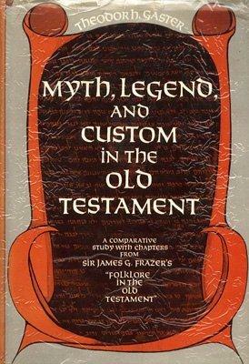 Myth, Legend and Custom in the Old Testament: A Comparative Study with Chapters from Sir James G. Frazer's Folklore in the Old Testament by Theodor H. Gaster, James George Frazer