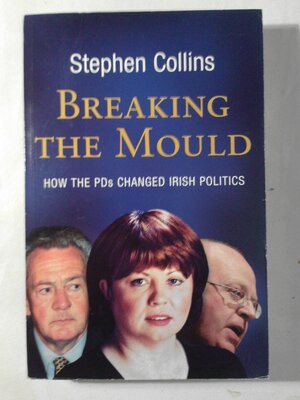 Breaking the Mould: How the Pds Changed Irish Politics by Stephen Collins
