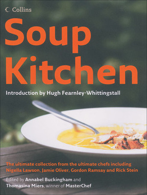 Soup Kitchen: The Ultimate Collection from the Ultimate Chefs Including Nigella Lawson, Jamie Oliver, Gordon Ramsay and Rick Stein by Annabel Buckingham, Hugh Fearnley-Whittingstall, Thomasina Miers