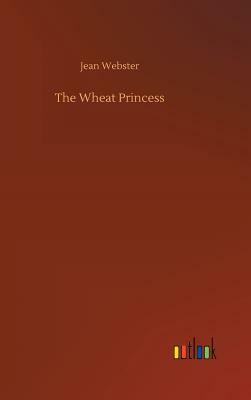 The Wheat Princess by Jean Webster