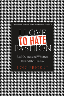 I Love to Hate Fashion: Real Quotes and Whispers Behind the Runway by Loïc Prigent