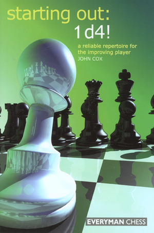 Starting Out: 1 d4!: A Reliable Repertoire for the Improving Player by John Cox