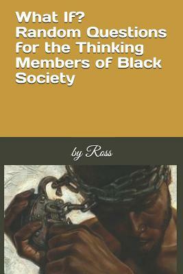 What If?: Random Questions for the Thinking Members of Black Society by Ross