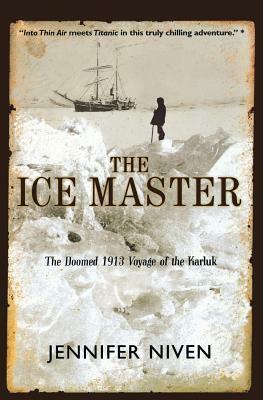 The Ice Master: The Doomed 1913 Voyage of the Karluk by Jennifer Niven
