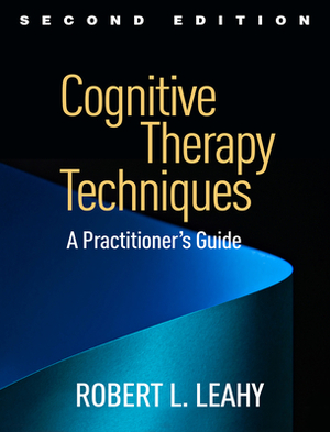 Cognitive Therapy Techniques, Second Edition: A Practitioner's Guide by Robert L. Leahy