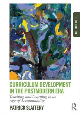 Curriculum Development in the Postmodern Era: Teaching and Learning in an Age of Accountability by Patrick Slattery