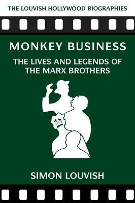 Monkey Business: The Lives and Legends of the Marx Brothers by Simon Louvish