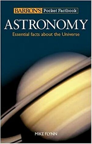 Barron's Pocket Factbook: Astronomy: Essential Facts About the Universe by Mike Flynn