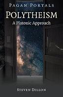 Pagan Portals - Polytheism: a Platonic Approach by Steven Dillon