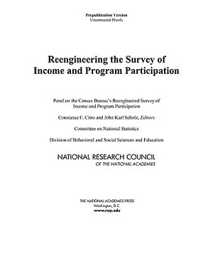 Reengineering the Survey of Income and Program Participation by Committee on National Statistics, National Research Council, Division of Behavioral and Social Scienc