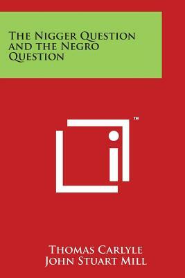 The Nigger Question and the Negro Question by John Stuart Mill, Thomas Carlyle