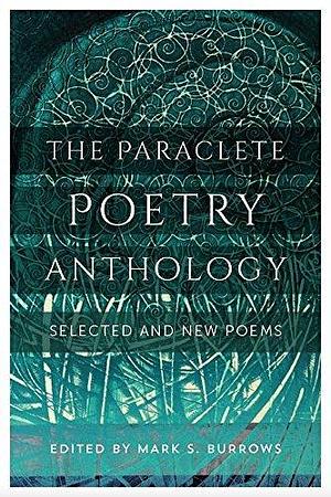 The Paraclete Poetry Anthology: New and Selected Poems by Scott Cairns, Mark S. Burrows, Mark S. Burrows, Phyllis Tickle