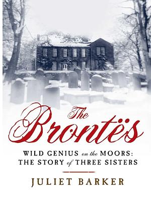 The Brontës: Wild Genius on the Moors by Juliet Barker