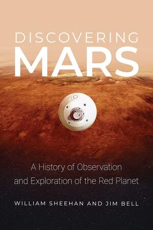 Discovering Mars: A History of Observation and Exploration of the Red Planet by William Sheehan, Jim Bell