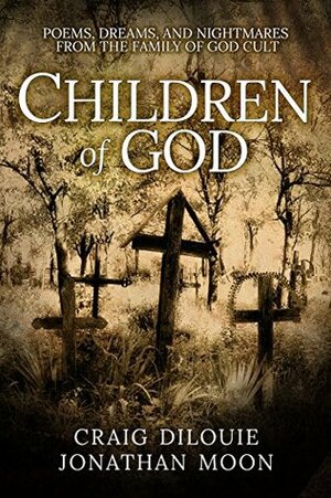 Children of God: Poems, Dreams, and Nightmares from The Family of God Cult by Craig DiLouie, Jonathan Moon