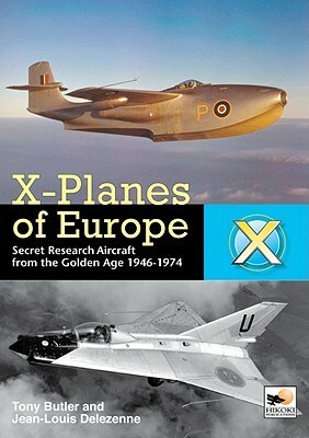 X-Planes of Europe: Secret Research Aircraft from the Golden Age 1947-1974 by Jean-Louis Delezenne, Tony Buttler