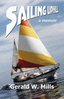 Sailing Uphill: A True Story by Gerald Mills