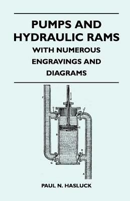 Pumps And Hydraulic Rams - With Numerous Engravings And Diagrams by Paul N. Hasluck