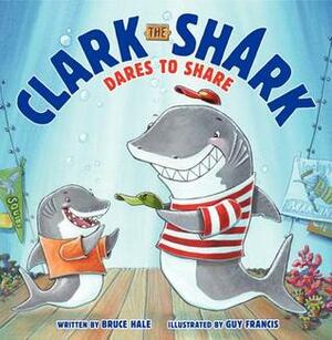 Clark the Shark Dares to Share by Bruce Hale, Guy Francis