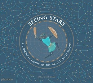 Seeing Stars: A Complete Guide to the 88 Constellations by Sara Gillingham