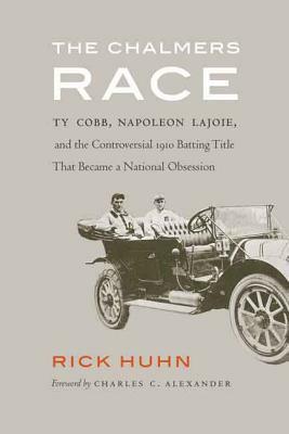 The Chalmers Race: Ty Cobb, Napoleon Lajoie, and the Controversial 1910 Batting Title That Became a National Obsession by Rick Huhn