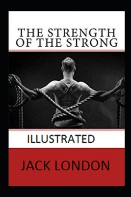 The Strength of the Strong Illustrated by Jack London