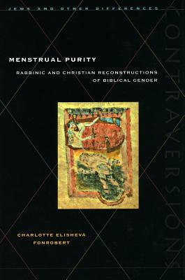 Menstrual Purity: Rabbinic and Christian Reconstructions of Biblical Gender by Charlotte Elisheva Fonrobert