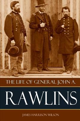 The Life of John A. Rawlins by James Harrison Wilson