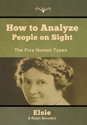 How to Analyze People on Sight: The Five Human Types by Elsie Lincoln Benedict, Ralph Paine Benedict