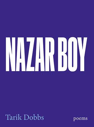Nazar Boy: Poems by Tarik Dobbs