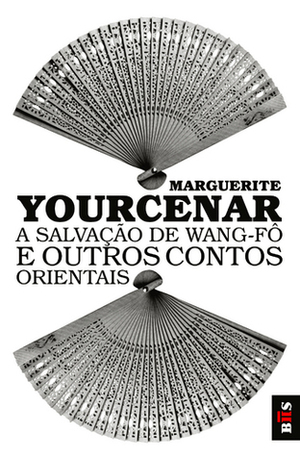 A Salvação de Wang-Fô e Outros Contos Orientais by Marguerite Yourcenar