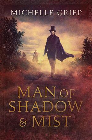 Man of Shadow & Mist by Michelle Griep, Michelle Griep